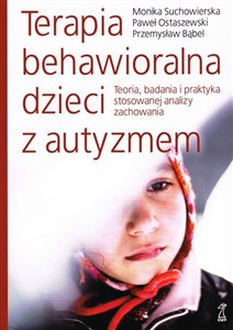Terapia behawioralna dzieci z autyzmem Teoria, badania i praktyka stosowanej analizy zachowania pl online bookstore