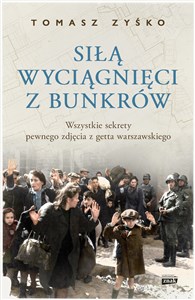 Siłą wyciągnięci z bunkrów Wszystkie sekrety pewnego zdjęcia z getta warszawskiego buy polish books in Usa