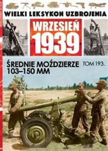 Wielki Leksykon Uzbrojenia Wrzesień 1939 Tom 193 Średnie moździerze 103-150mm Polish bookstore