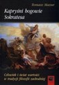 Kapryśni bogowie Sokratesa Człowiek i świat wartości w tradycji filozofii zachodniej 