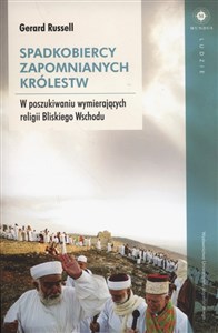 Spadkobiercy zapomnianych królestw W poszukiwaniu wymierających religii Bliskiego Wschodu  