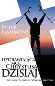 Uzdrawiająca moc Chrystusa dzisiaj Przyjmij uzdrowienie od Jezusa Chrystusa 