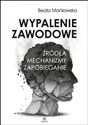 Wypalenie zawodowe Źródła Mechanizmy Zapobieganie - Beata Mańkowska