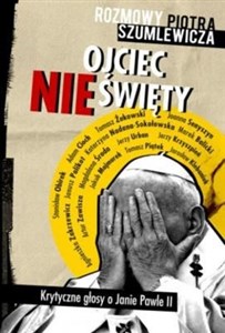 Ojciec nieświęty Rozmowy Piotra Szumlewicza. Krytyczne głosy o Janie Pawle II pl online bookstore