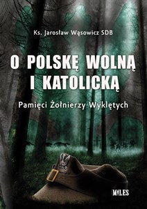 O Polskę wolną i katolicką. Pamięci Żołnierzy Wyklętych  