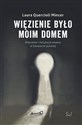 Więzienie  było moim domem Więzienie i instytucje totalne w literaturze polskiej - Laura Quercioli Mincer