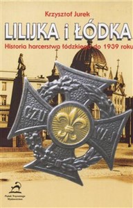 Lilijka i łódka Historia harcerstwa łódzkiego do 1939 roku  
