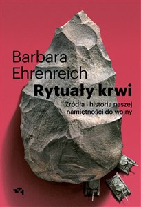 Rytuały krwi Źródła i historia naszej namiętności do wojny  