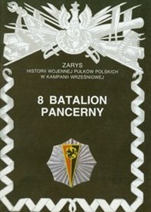 8 Batalion Pancerny Zarys historii wojennej pułków polskich w kampanii wrześniowej Zeszyt 74  