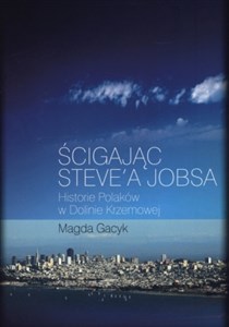 Ścigając Steve'a Jobsa Historie Polaków w Dolinie Krzemowej in polish