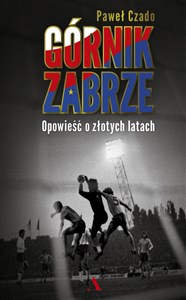 Górnik Zabrze Opowieść o złotych latach Canada Bookstore