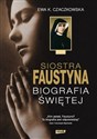 Siostra Faustyna Biografia Świętej - Ewa K. Czaczkowska