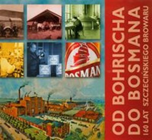 Od Bohrischa do Bosmana 160 lat szczecińskiego browaru books in polish