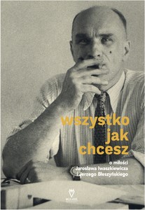 Wszystko jak chcesz O miłości Jarosława Iwaszkiewicza i Jerzego Błeszyńskiego Polish bookstore