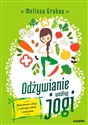 Odżywianie według jogi Uzdrawianie relacji z własnym ciałem i jedzeniem books in polish