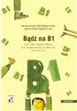 Bądź na B1 zbiór zadań z języka polskiego oraz przykładowe testy certyfikatowe dla poziomu B1 - Aleksandra Achtelik, Wioletta Hajduk-Gawron, Agnieszka Madeja