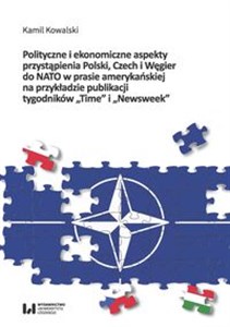 Polityczne i ekonomiczne aspekty przystąpienia Polski Czech i Węgier do NATO w prasie amerykańskiej na przykładzie publikacji tygodników "Time" i "Newsweek" Canada Bookstore