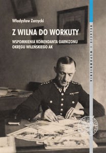 Z Wilna do Workuty Wspomnienia komendanta Garnizonu Okręgu Wileńskiego AK buy polish books in Usa