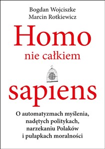 Homo nie całkiem sapiens O automatyzmach myślenia, nadętych politykach, narzekaniu Polaków i pułapkach moralności pl online bookstore