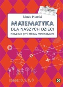 Matematyka dla naszych dzieci Nietypowe gry i zabawy matematyczne  