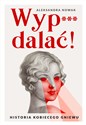 Wyp***dalać!  - Aleksandra Nowak 