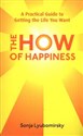 The How Of Happiness A Practical Guide to Getting The Life You Want  