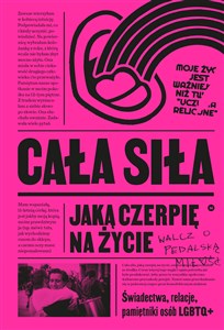 Cała siła, jaką czerpię na życie. Świadectwa, relacje, pamiętniki osób LGBTQ+ 