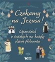 Czekamy na Jezusa! Opowieści o świętych na każdy dzień Adwentu  - Benedicte Delelis