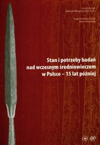 Stany i potrzeby badań nad wczesnym średniowieczem w Polsce - 15 lat później  Polish bookstore