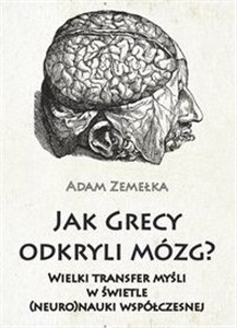 Jak Grecy odkryli mózg? Wielki transfer myśli w świetle (neuro)nauki współczesnej polish books in canada