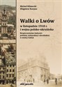 Walki o Lwów w listopadzie 1918 r. i wojna polsko-ukraińska. Bezpieczeństwo ludności polskiej, żydowskiej i ukraińskiej w stolicy Galicji - Michał Klimecki, Zbigniew Karpus