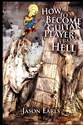 How to Become a Guitar Player from Hell: Tips and Advice for the Modern Guitarist, or What Every Guitar Player Must Know to Become an Electric Guitar Hero  