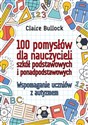 100 pomysłów dla nauczycieli szkół podstawowych i ponadpodstawowych Wspomaganie uczniów z autyzmem - Claire Bullock