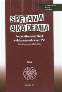 Spętana akademia Tom 2 Polska Akademia Nauk w dokumentach władz PRL. Materiały partyjne 1950-1986 in polish