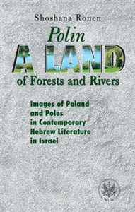 Polin A Land of Forests and Rivers. Images of Poland and Poles in Contemporary Hebrew Literature i - Polish Bookstore USA