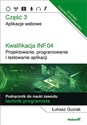 Kwalifikacja INF.04. Projektowanie, programowanie i testowanie aplikacji. Część 3. Aplikacje webowe. Podręcznik do nauki zawodu technik programista - Łukasz Guziak