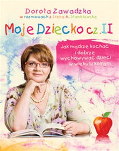 Moje dziecko część 2 Jak mądrze kochać i wychowywać dzieci w wieku szkolnym  