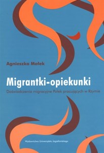 Migrantki opiekunki Doświadczenia migracyjne Polek pracujących w Rzymie  