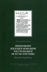Profesorowie jezuickich seminariów nauczycielskich od XVI do XVIII wieku Słownik biograficzny online polish bookstore