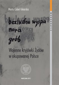 Bezludna wyspa nora grób Wojenne kryjówki Żydów w okupowanej Polsce polish books in canada