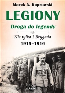 Legiony droga do legendy Nie tylko I Brygada 1915-1916 Bookshop