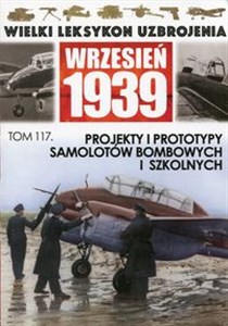 Wielki Leksykon Uzbrojenia Wrzesień 1939 Tom 117 Projekty i prototypy samolotów bombowych i szkolnych in polish