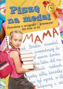 Piszę na medal Ćwiczenia z ortografii i gramatyki dla klas II-III  