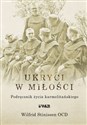 Ukryci w miłości Podręcznik życia karmelitańskiego - Wilfrid Stinissen