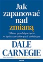 Jak zapanować nad zmianą. Udane przedsięwzięcia w życiu zawodowym i osobistym - Dale Carnegie