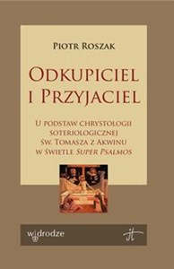 Odkupiciel i Przyjaciel U podstaw chrystologii soteriologicznej św. Tomasza z Akwinu w świetle Super Psalmos in polish