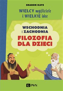 Wielcy myśliciele i wielkie idee Wschodnia i zachodnia filozofia dla dzieci  