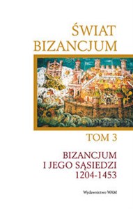 Świat bizancjum Tom 3 Bizancjum i jego sąsiedzi 1204-1453 polish usa