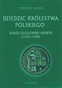 Dziedzic Królestwa Polskiego Książę głogowski Henryk (1274-1309) pl online bookstore