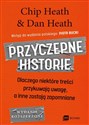 Przyczepne historie Dlaczego niektóre treści przykuwają uwagę, a inne zostają zapomniane - Chip Heath, Dan Heath